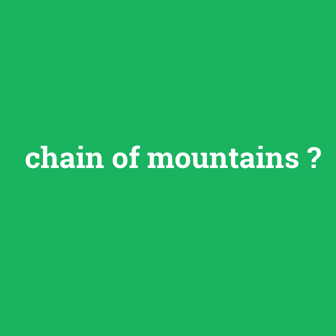 chain of mountains, chain of mountains nedir ,chain of mountains ne demek