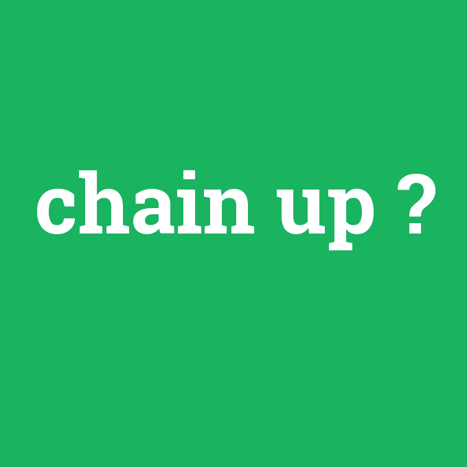 chain up, chain up nedir ,chain up ne demek