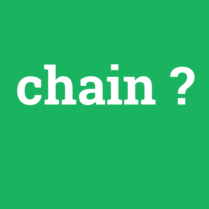 chain, chain nedir ,chain ne demek