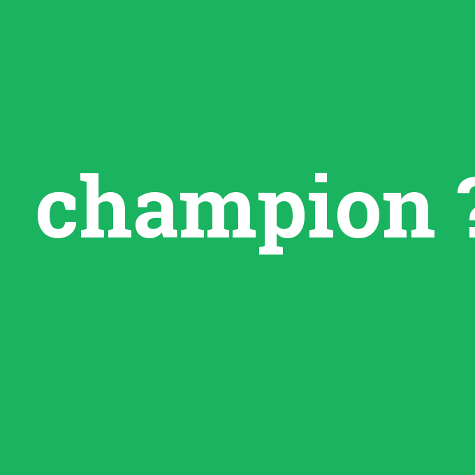 champion, champion nedir ,champion ne demek