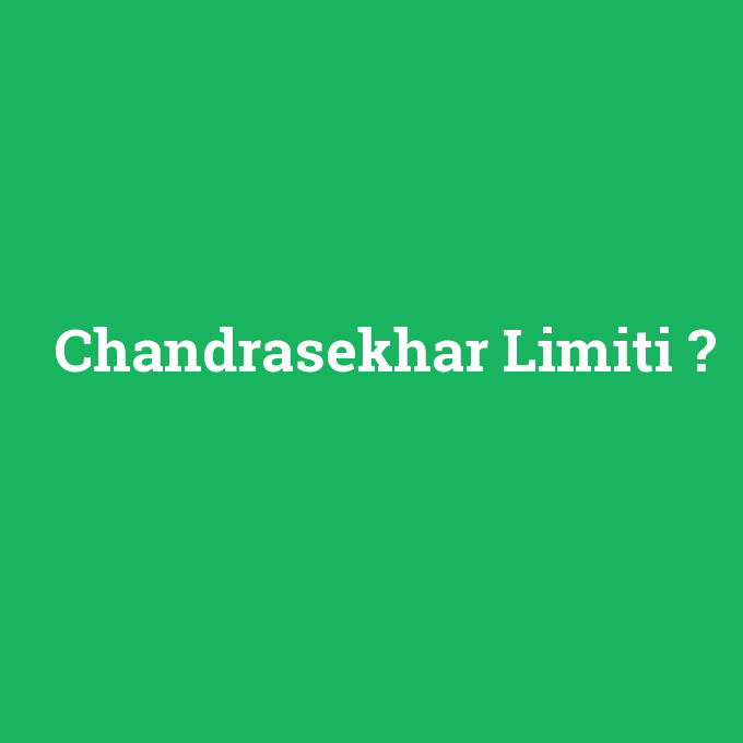 Chandrasekhar Limiti, Chandrasekhar Limiti nedir ,Chandrasekhar Limiti ne demek