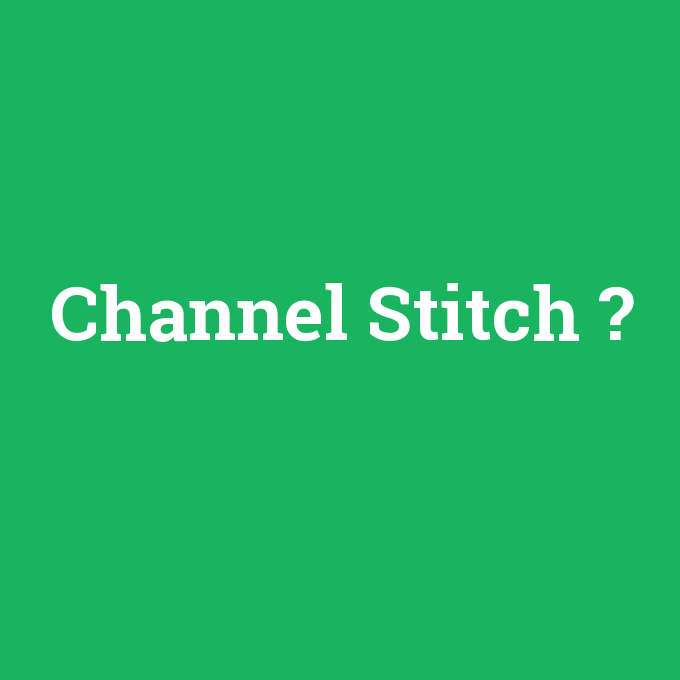 Channel Stitch, Channel Stitch nedir ,Channel Stitch ne demek