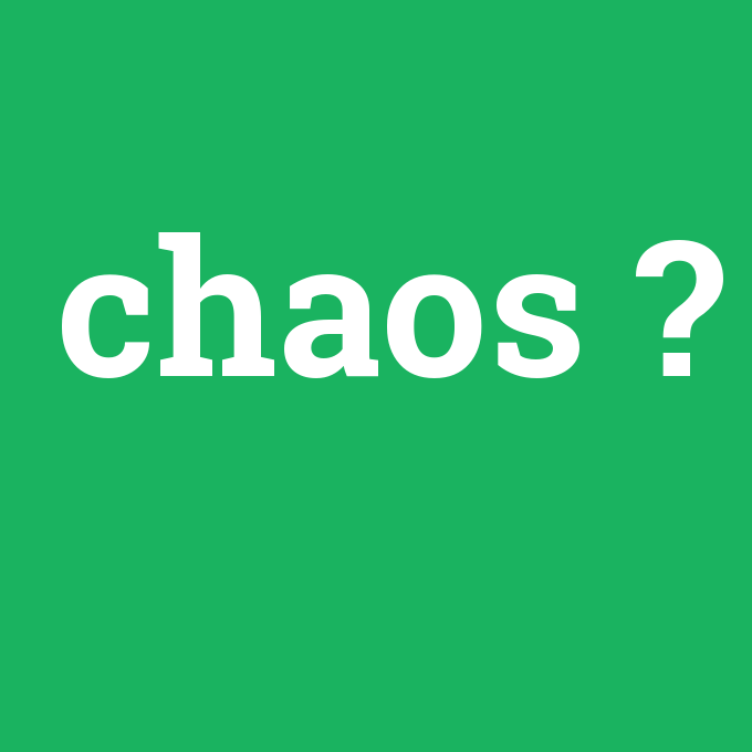 chaos, chaos nedir ,chaos ne demek