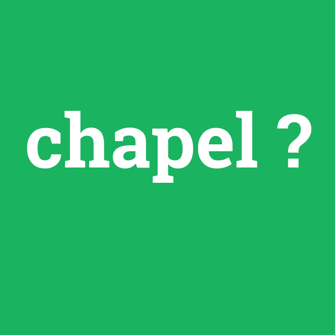 chapel, chapel nedir ,chapel ne demek