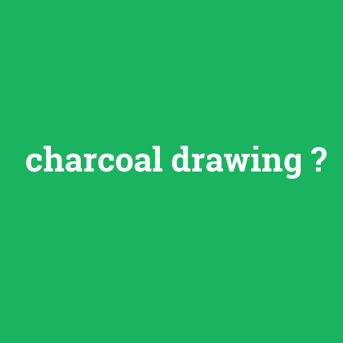 charcoal drawing, charcoal drawing nedir ,charcoal drawing ne demek