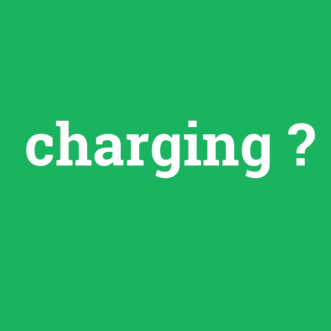 charging, charging nedir ,charging ne demek