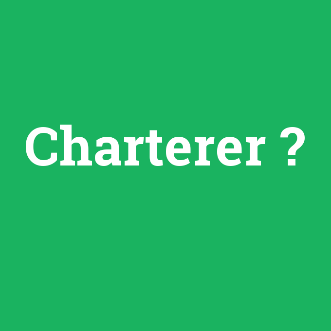 Charterer, Charterer nedir ,Charterer ne demek