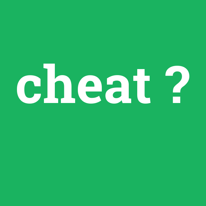 cheat, cheat nedir ,cheat ne demek