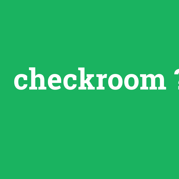 checkroom, checkroom nedir ,checkroom ne demek