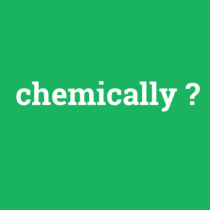 chemically, chemically nedir ,chemically ne demek