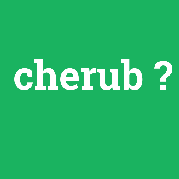 cherub, cherub nedir ,cherub ne demek