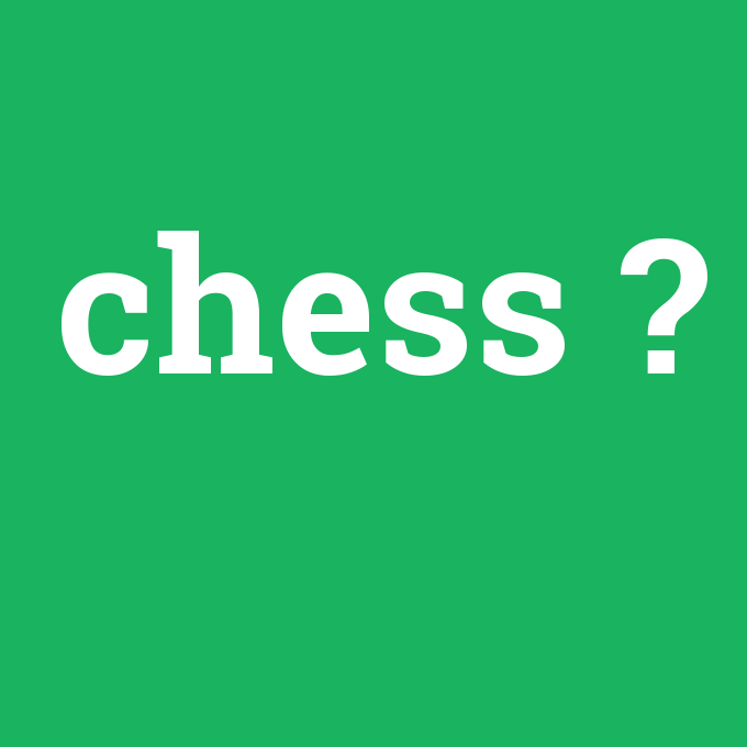 chess, chess nedir ,chess ne demek