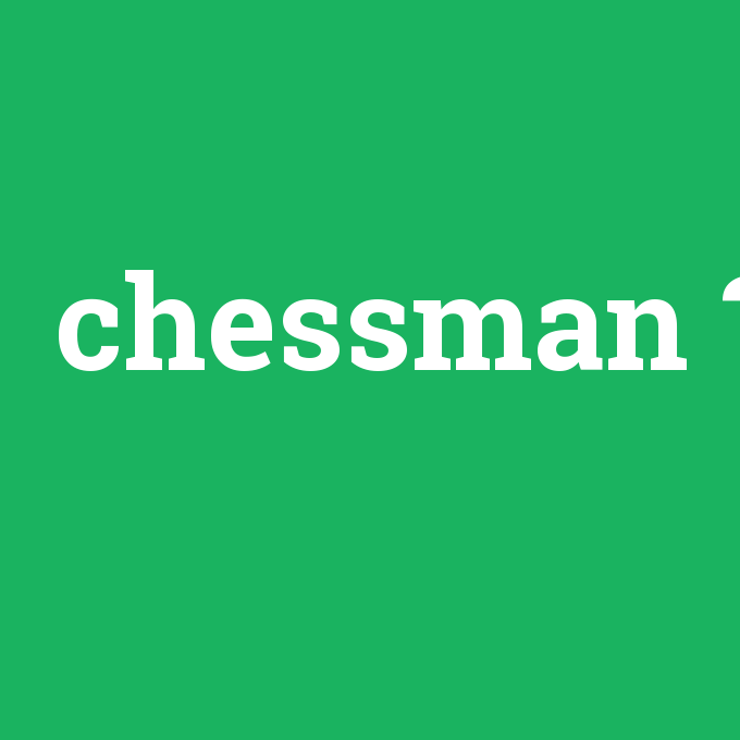 chessman, chessman nedir ,chessman ne demek