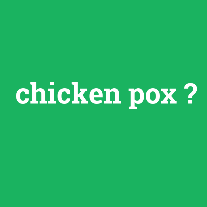 chicken pox, chicken pox nedir ,chicken pox ne demek