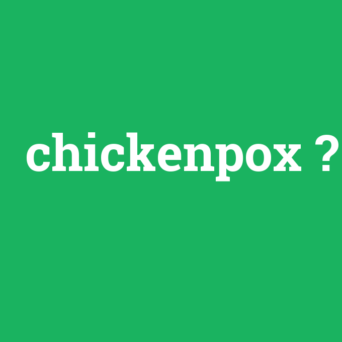 chickenpox, chickenpox nedir ,chickenpox ne demek