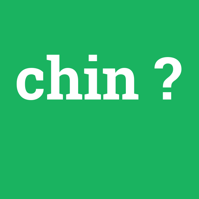 chin, chin nedir ,chin ne demek