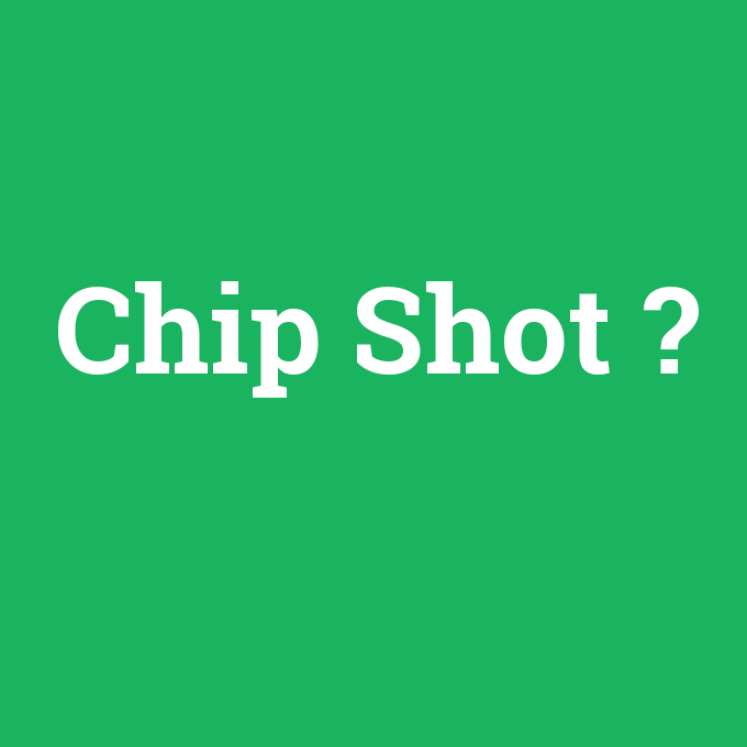 Chip Shot, Chip Shot nedir ,Chip Shot ne demek