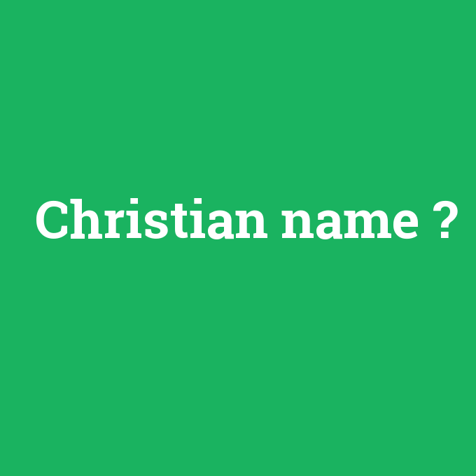 Christian name, Christian name nedir ,Christian name ne demek