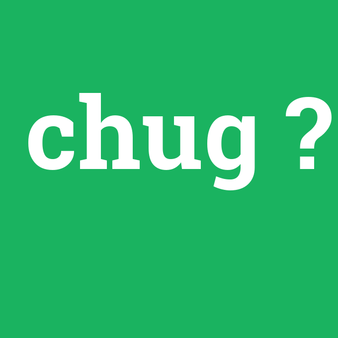 chug, chug nedir ,chug ne demek