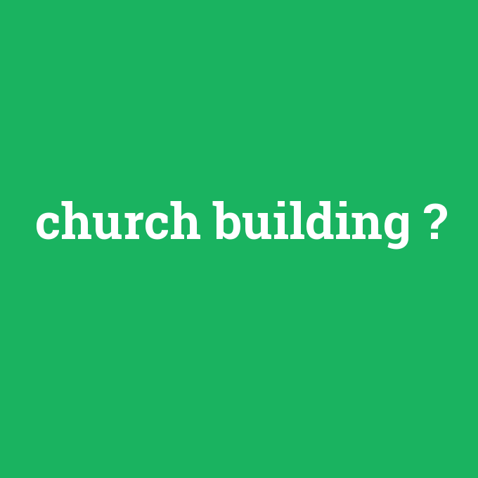 church building, church building nedir ,church building ne demek