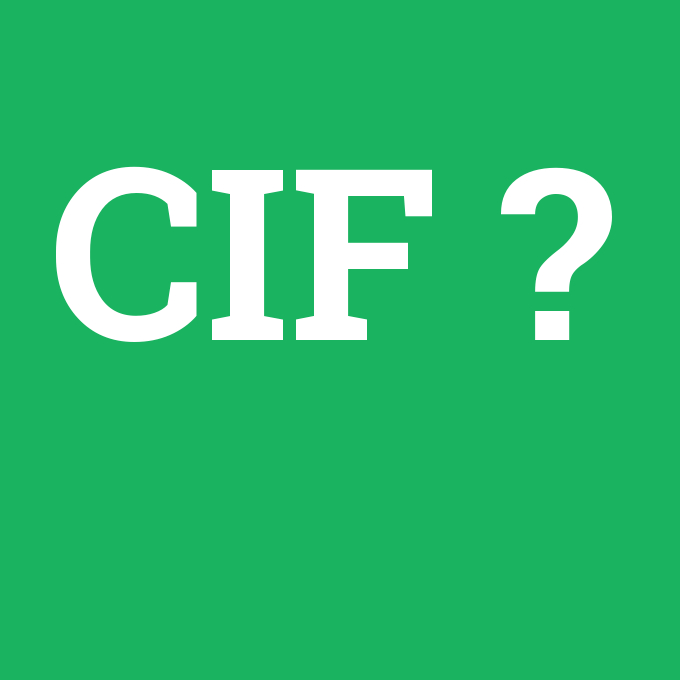 CIF, CIF nedir ,CIF ne demek