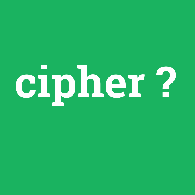 cipher, cipher nedir ,cipher ne demek