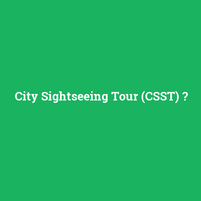 City Sightseeing Tour (CSST), City Sightseeing Tour (CSST) nedir ,City Sightseeing Tour (CSST) ne demek