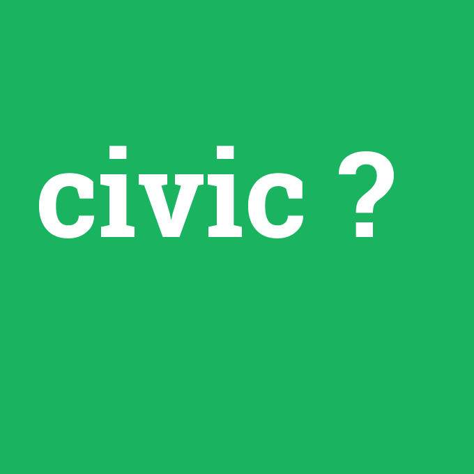 civic, civic nedir ,civic ne demek