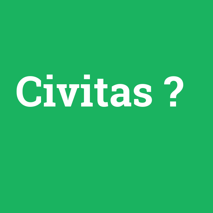 Civitas, Civitas nedir ,Civitas ne demek