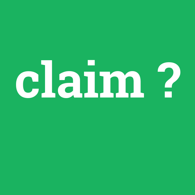 claim, claim nedir ,claim ne demek