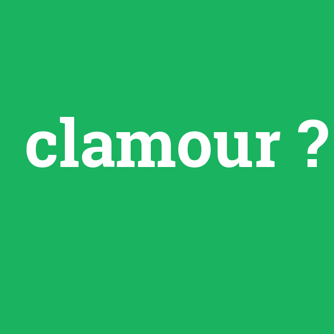 clamour, clamour nedir ,clamour ne demek