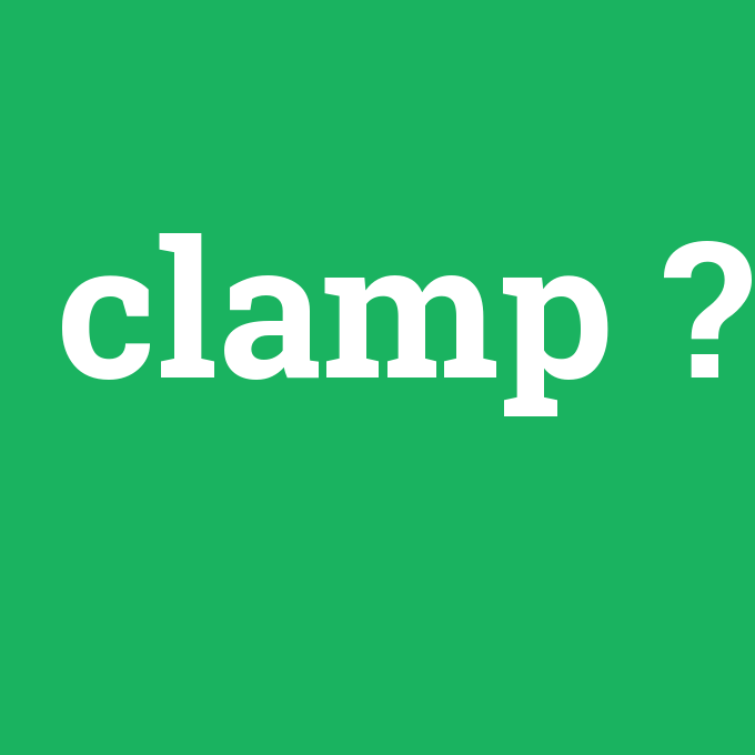 clamp, clamp nedir ,clamp ne demek