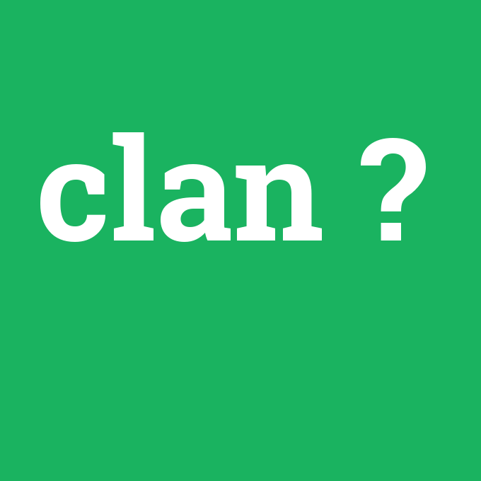 clan, clan nedir ,clan ne demek