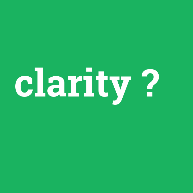 clarity, clarity nedir ,clarity ne demek