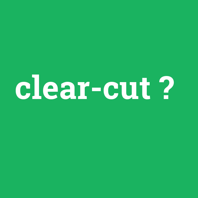 clear-cut, clear-cut nedir ,clear-cut ne demek