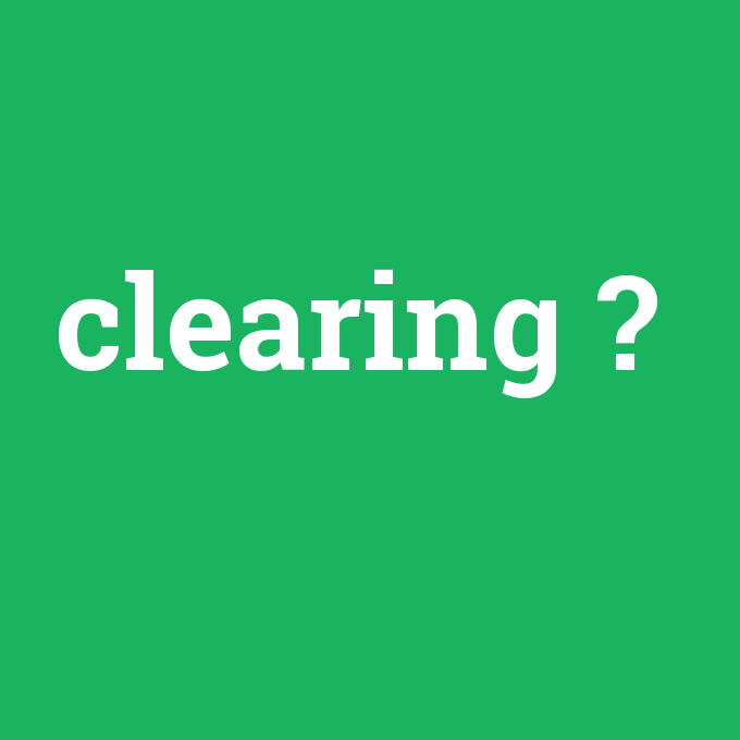clearing, clearing nedir ,clearing ne demek