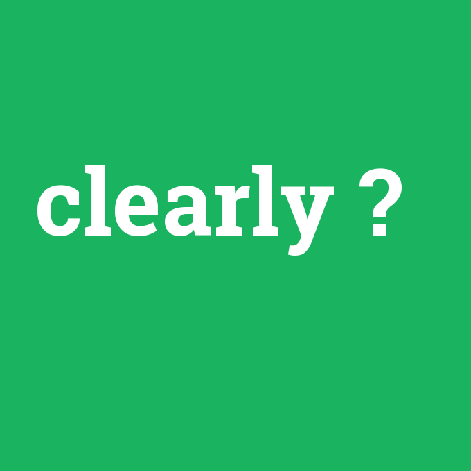 clearly, clearly nedir ,clearly ne demek