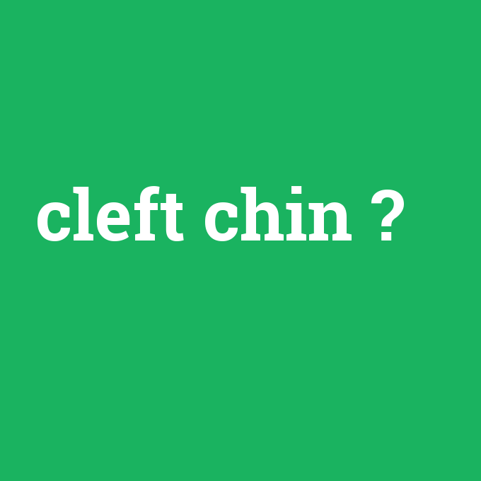 cleft chin, cleft chin nedir ,cleft chin ne demek