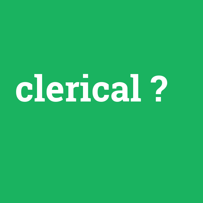 clerical, clerical nedir ,clerical ne demek