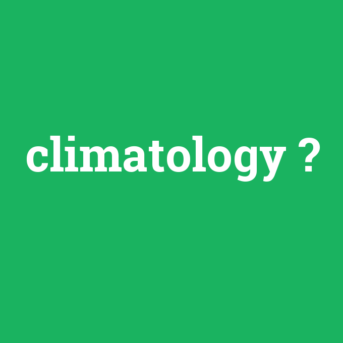 climatology, climatology nedir ,climatology ne demek