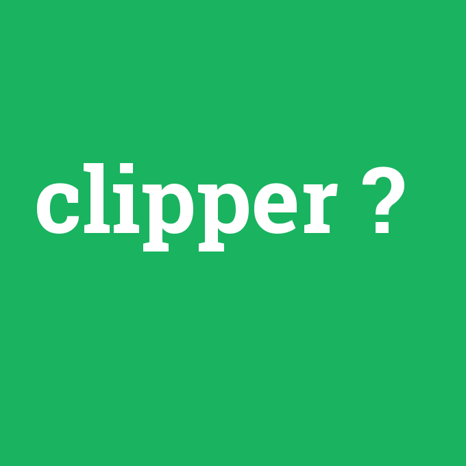 clipper, clipper nedir ,clipper ne demek