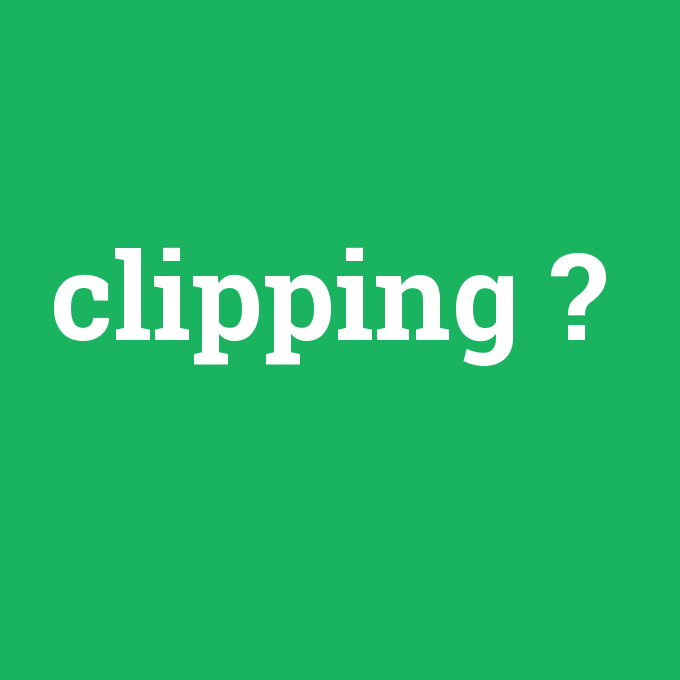 clipping, clipping nedir ,clipping ne demek