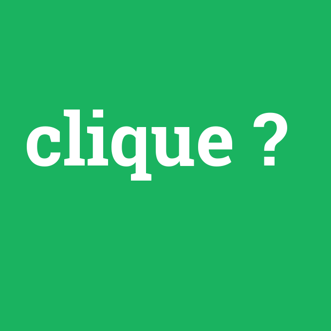 clique, clique nedir ,clique ne demek
