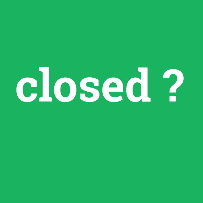 closed, closed nedir ,closed ne demek