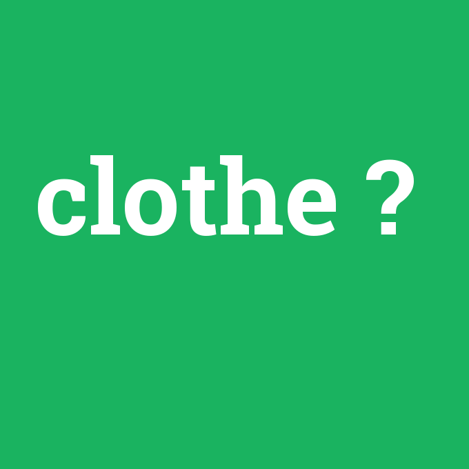 clothe, clothe nedir ,clothe ne demek