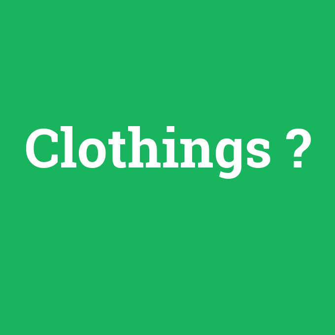 Clothings, Clothings nedir ,Clothings ne demek