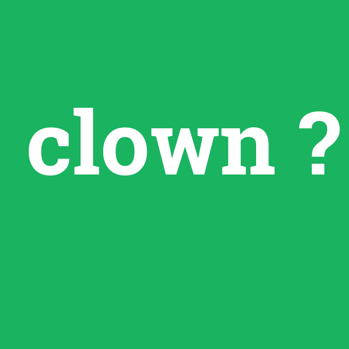 clown, clown nedir ,clown ne demek