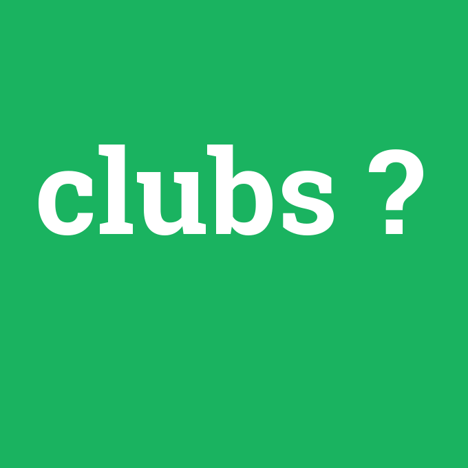 clubs, clubs nedir ,clubs ne demek