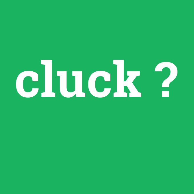 cluck, cluck nedir ,cluck ne demek