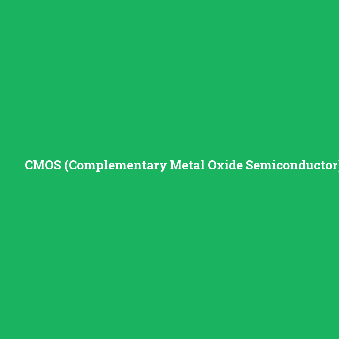 CMOS (Complementary Metal Oxide Semiconductor), CMOS (Complementary Metal Oxide Semiconductor) nedir ,CMOS (Complementary Metal Oxide Semiconductor) ne demek